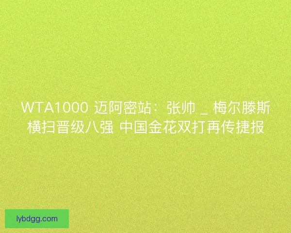 WTA1000 迈阿密站：张帅 _ 梅尔滕斯横扫晋级八强 中国金花双打再传捷报