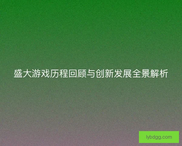 盛大游戏历程回顾与创新发展全景解析